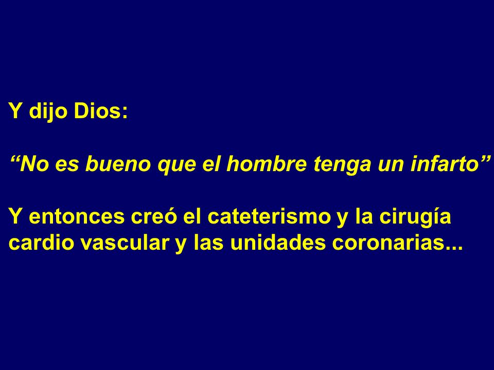 Y dijo Dios: No es bueno que el hombre tenga un infarto Y entonces creó el cateterismo y la cirugía.