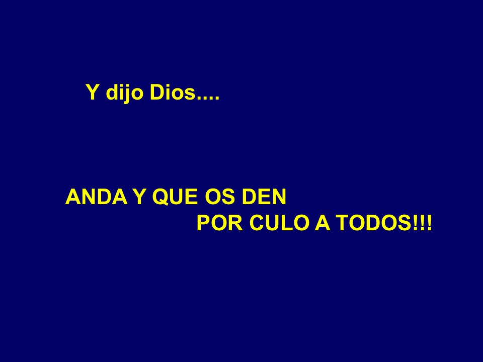 Y dijo Dios.... ANDA Y QUE OS DEN POR CULO A TODOS!!!