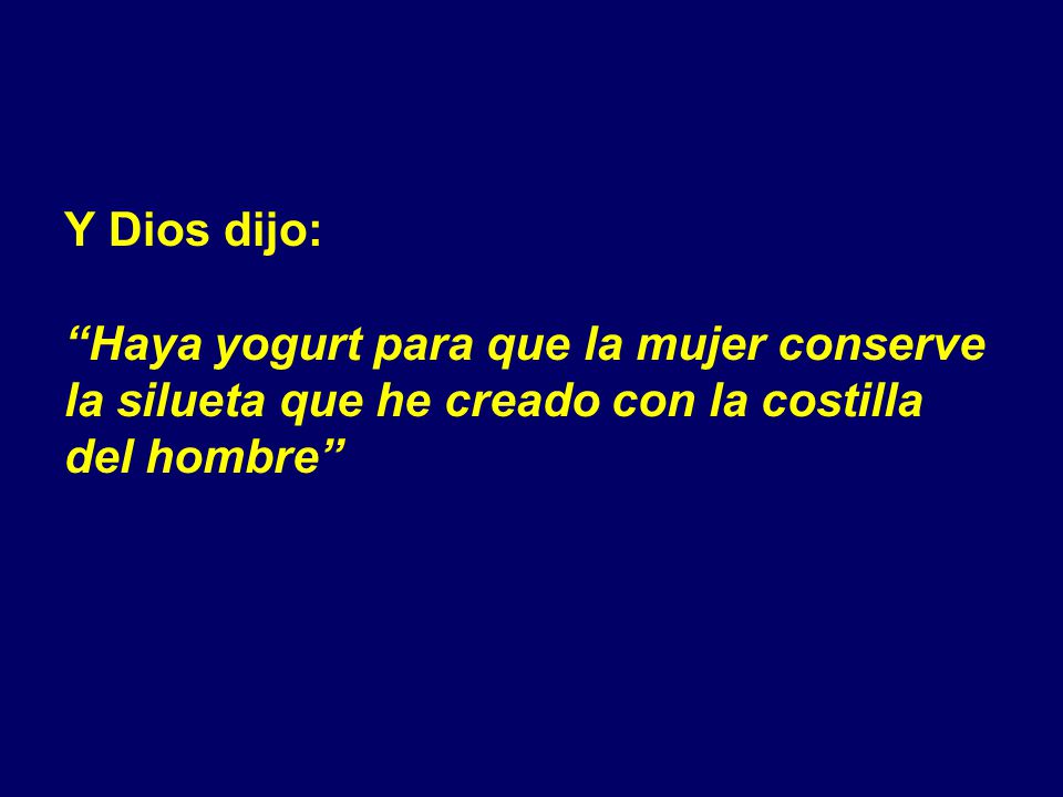 Y Dios dijo: Haya yogurt para que la mujer conserve.