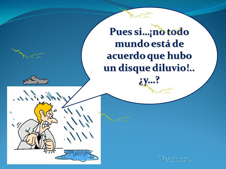 Pues si…¡no todo mundo está de acuerdo que hubo un disque diluvio!.. ¿y…