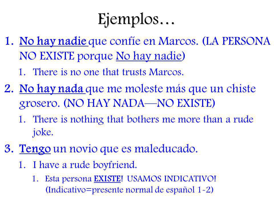 Ejemplos… No hay nadie que confíe en Marcos. (LA PERSONA NO EXISTE porque No hay nadie) There is no one that trusts Marcos.