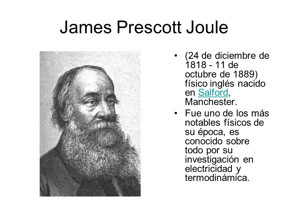 James Prescott Joule (24 de diciembre de de octubre de 1889) físico inglés nacido en Salford, Manchester.