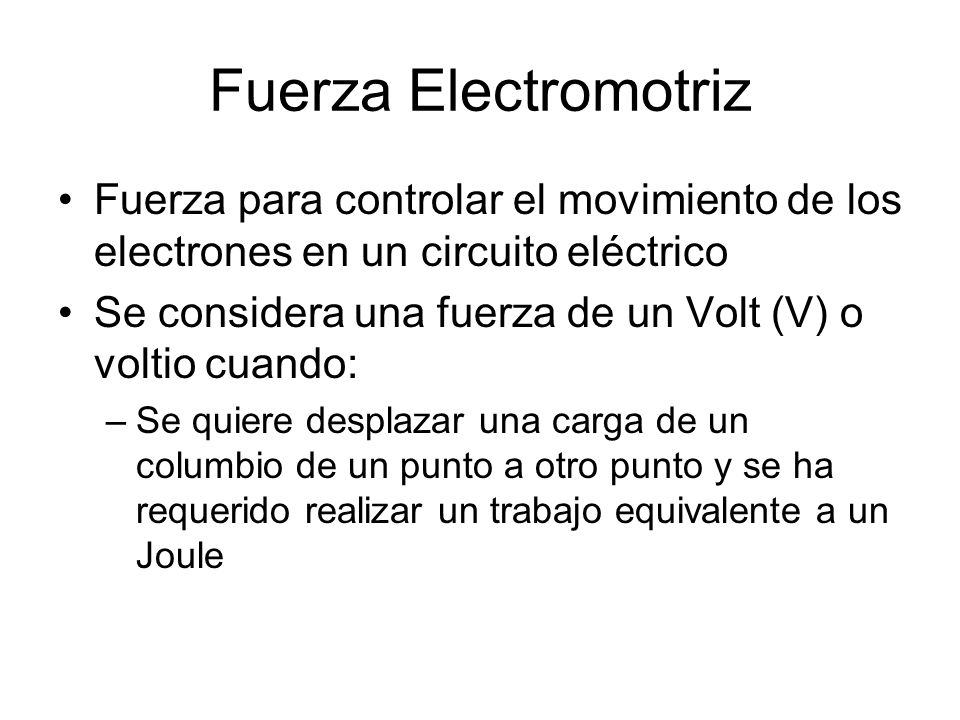 Fuerza Electromotriz Fuerza para controlar el movimiento de los electrones en un circuito eléctrico.
