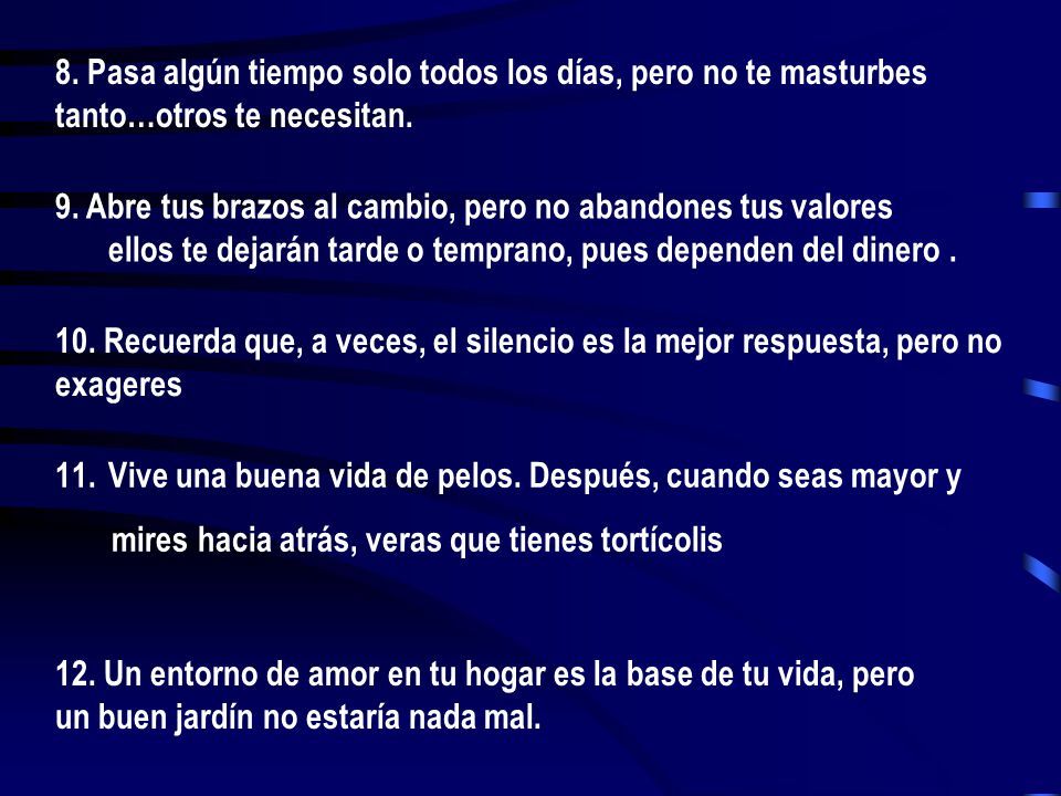 8. Pasa algún tiempo solo todos los días, pero no te masturbes tanto…otros te necesitan.