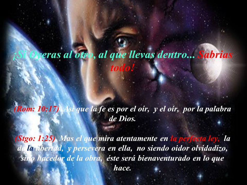 ¡Si Oyeras al otro, al que llevas dentro. Sabrias todo