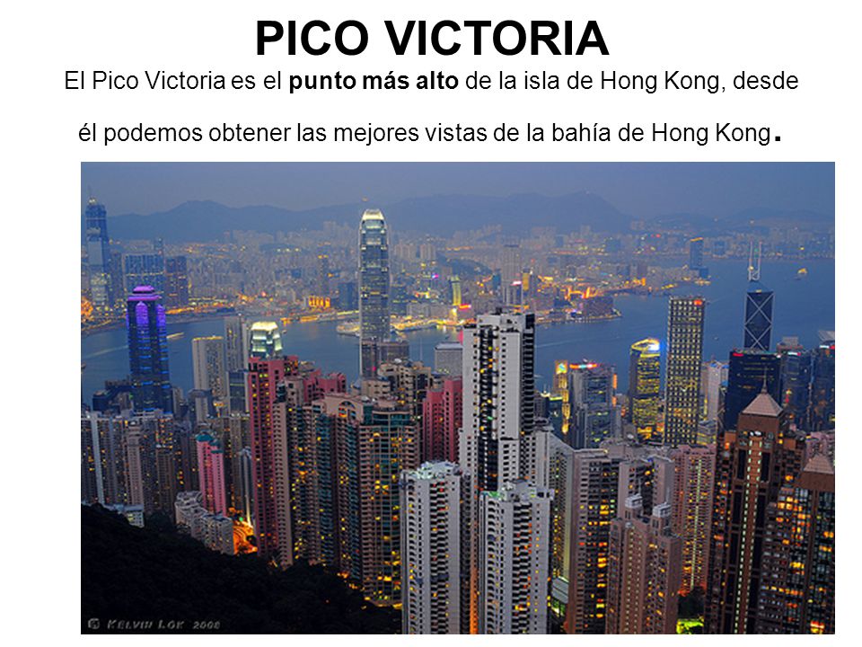 PICO VICTORIA El Pico Victoria es el punto más alto de la isla de Hong Kong, desde él podemos obtener las mejores vistas de la bahía de Hong Kong.