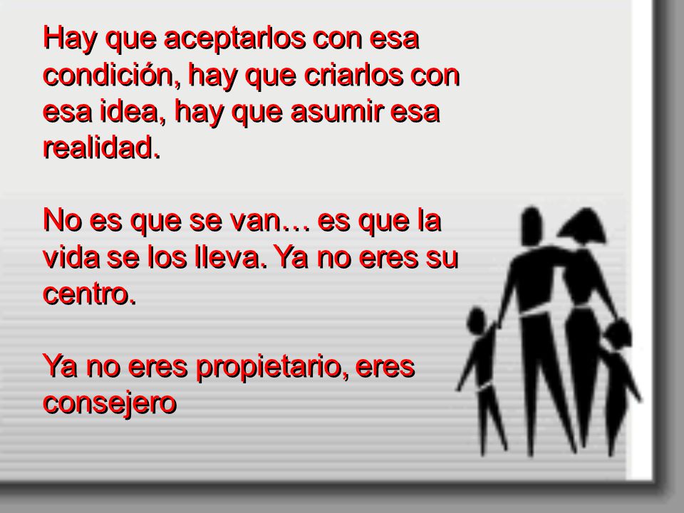 Hay que aceptarlos con esa condición, hay que criarlos con esa idea, hay que asumir esa realidad.