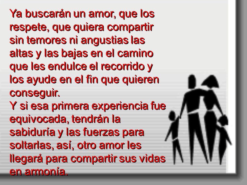 Ya buscarán un amor, que los respete, que quiera compartir sin temores ni angustias las altas y las bajas en el camino que les endulce el recorrido y los ayude en el fin que quieren conseguir.