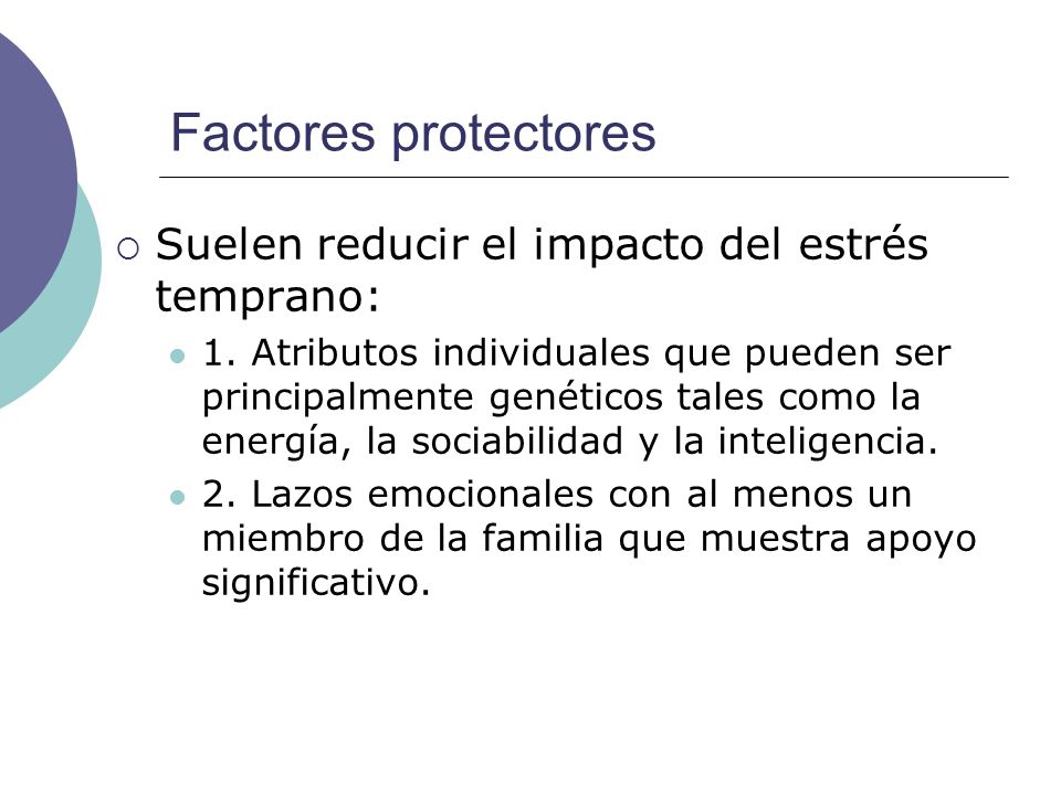 Factores protectores Suelen reducir el impacto del estrés temprano: