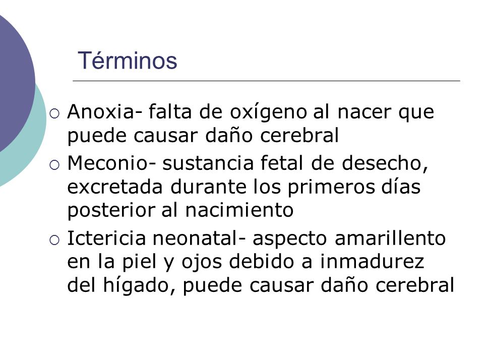 Términos Anoxia- falta de oxígeno al nacer que puede causar daño cerebral.