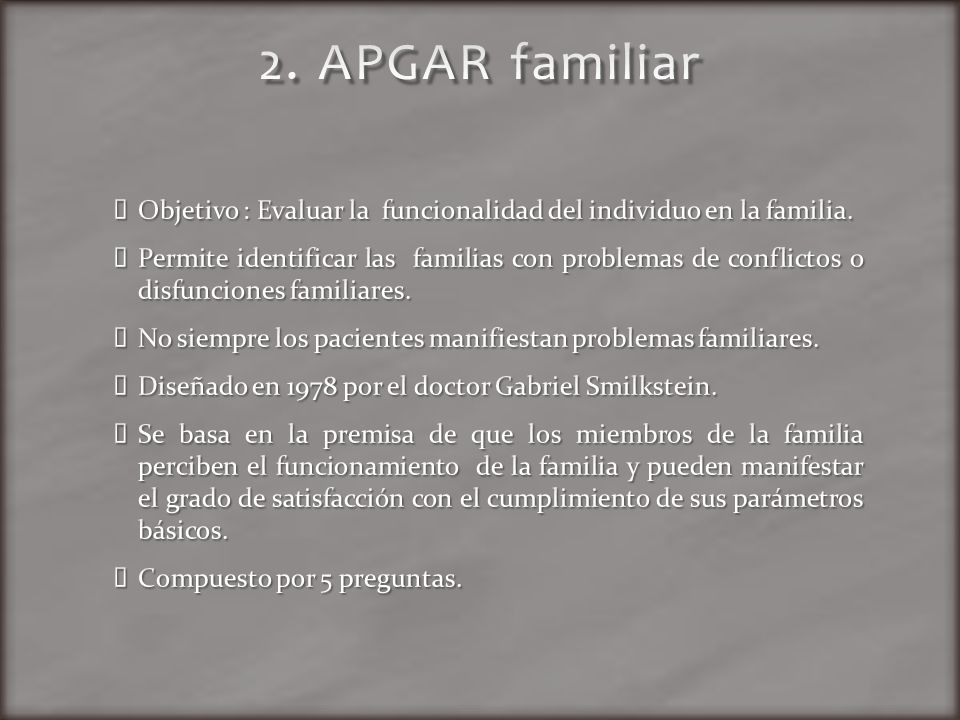 2. APGAR familiar Objetivo : Evaluar la funcionalidad del individuo en la familia.