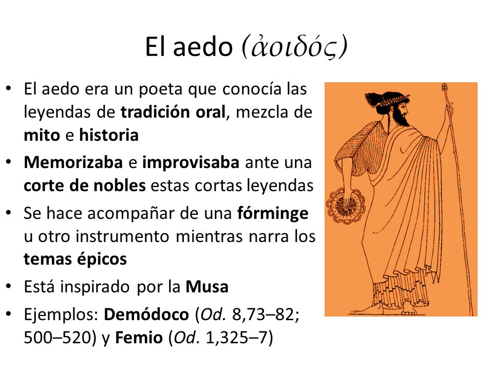 El aedo (ἀοιδός) El aedo era un poeta que conocía las leyendas de tradición oral, mezcla de mito e historia.
