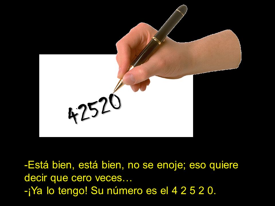 Está bien, está bien, no se enoje; eso quiere decir que cero veces… -¡Ya lo tengo.