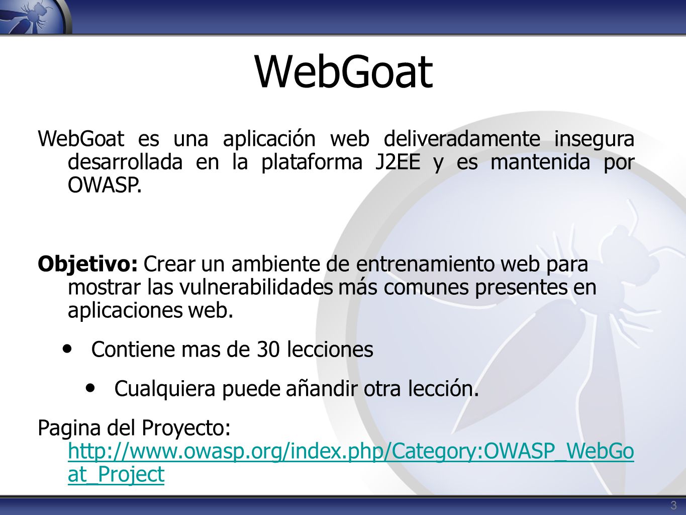 WebGoat WebGoat es una aplicación web deliveradamente insegura desarrollada en la plataforma J2EE y es mantenida por OWASP.