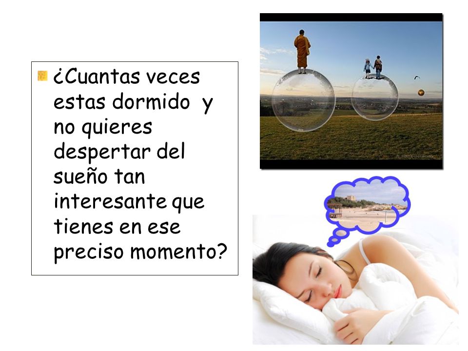 ¿Cuantas veces estas dormido y no quieres despertar del sueño tan interesante que tienes en ese preciso momento