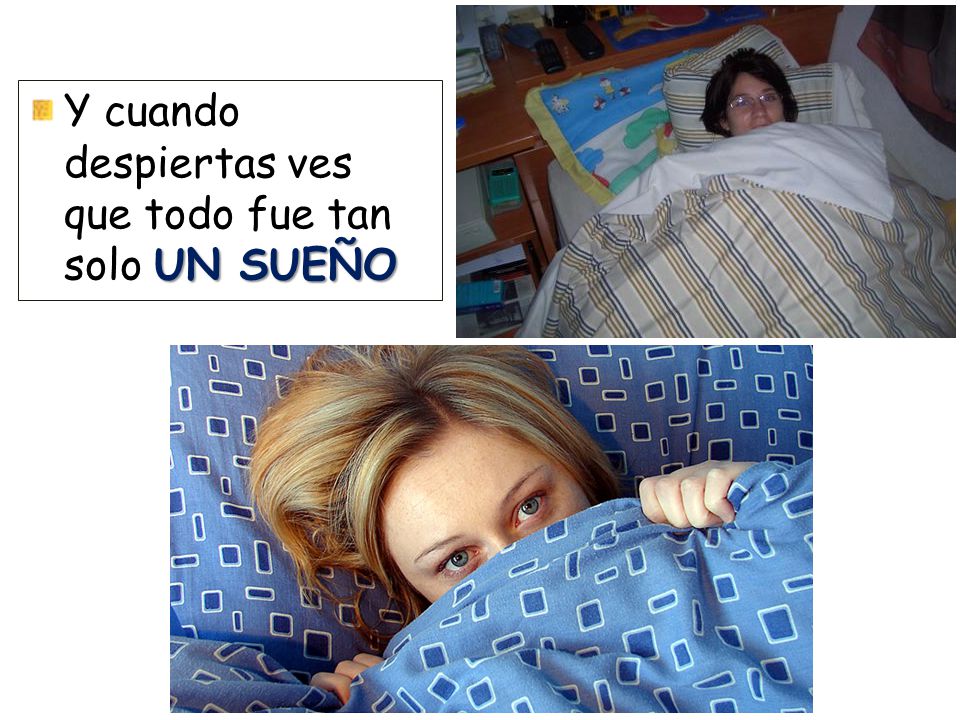 Y cuando despiertas ves que todo fue tan solo UN SUEÑO