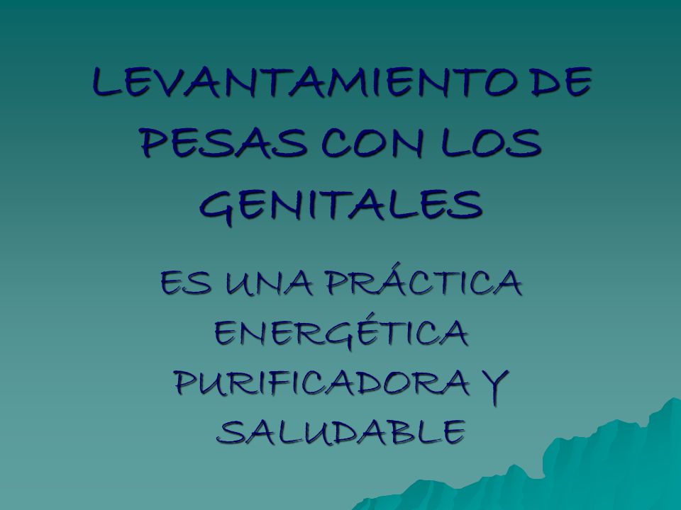 LEVANTAMIENTO DE PESAS CON LOS GENITALES ES UNA PRÁCTICA ENERGÉTICA PURIFICADORA Y SALUDABLE