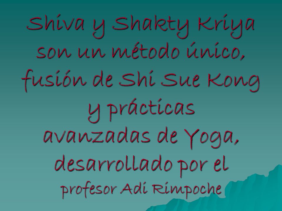Shiva y Shakty Kriya son un método único, fusión de Shi Sue Kong y prácticas avanzadas de Yoga, desarrollado por el profesor Adi Rimpoche