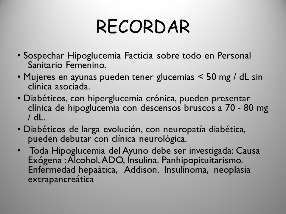 RECORDAR • Sospechar Hipoglucemia Facticia sobre todo en Personal Sanitario Femenino.