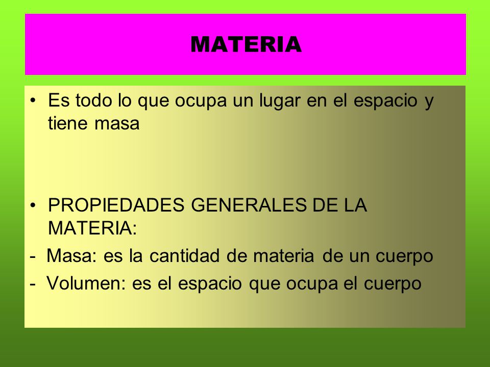 MATERIA Es todo lo que ocupa un lugar en el espacio y tiene masa
