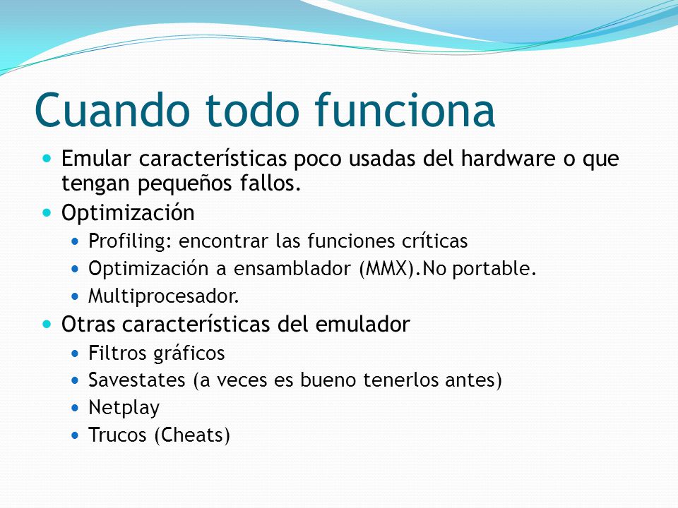 Cuando todo funciona Emular características poco usadas del hardware o que tengan pequeños fallos. Optimización.