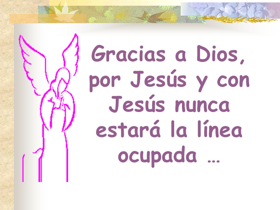 Gracias a Dios, por Jesús y con Jesús nunca estará la línea ocupada …