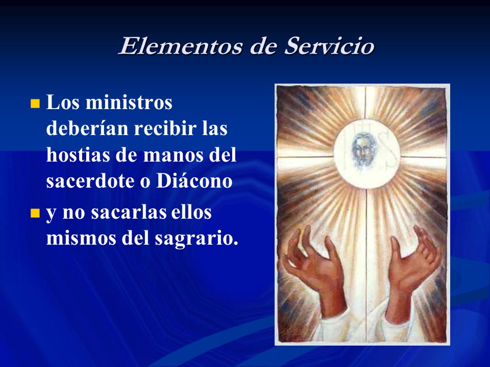 Elementos de Servicio Los ministros deberían recibir las hostias de manos del sacerdote o Diácono.