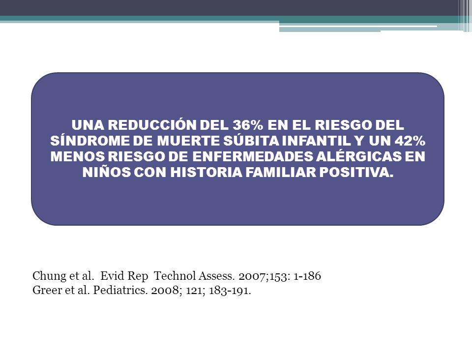 UNA REDUCCIÓN DEL 36% EN EL RIESGO DEL SÍNDROME DE MUERTE SÚBITA INFANTIL Y UN 42% MENOS RIESGO DE ENFERMEDADES ALÉRGICAS EN NIÑOS CON HISTORIA FAMILIAR POSITIVA.
