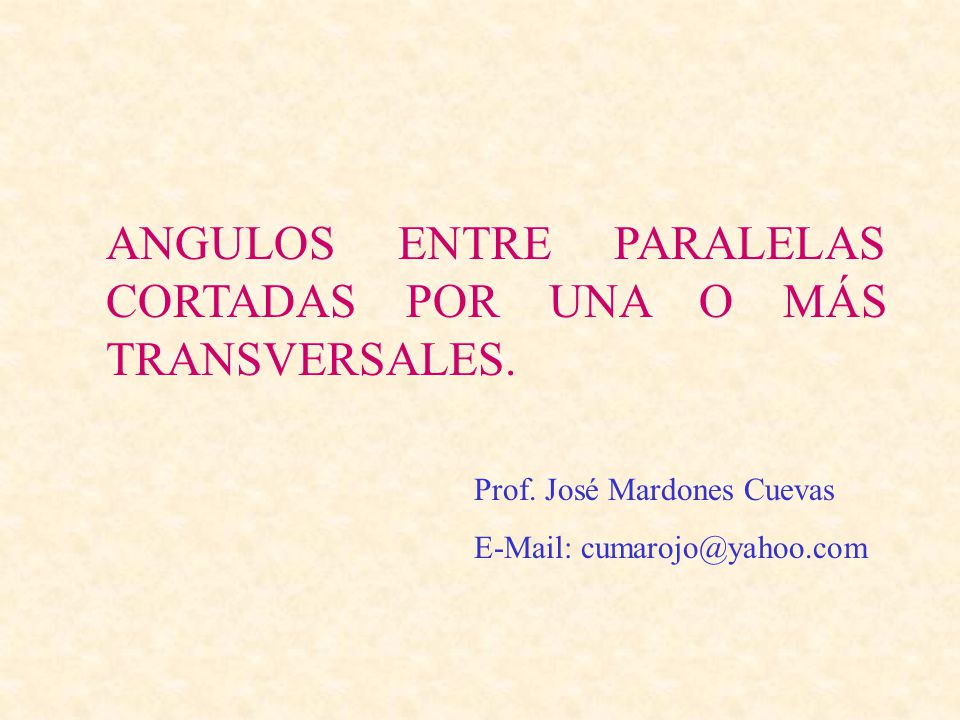 ANGULOS ENTRE PARALELAS CORTADAS POR UNA O MÁS TRANSVERSALES.