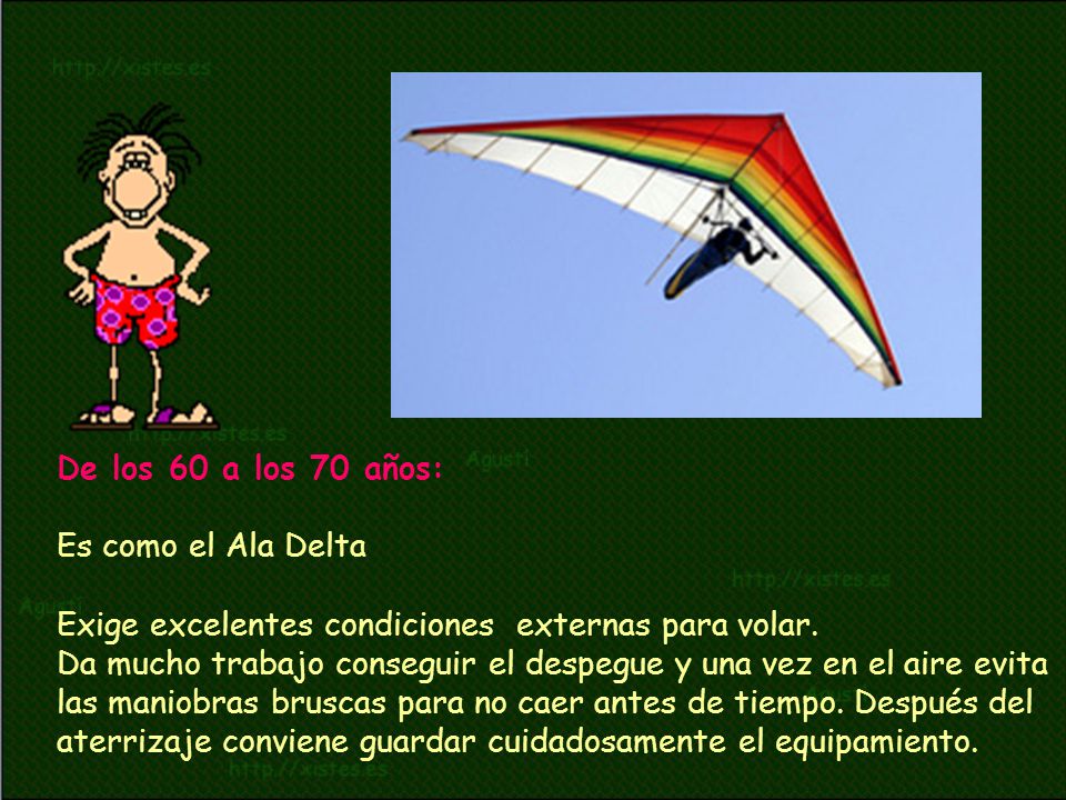 De los 60 a los 70 años: Es como el Ala Delta. Exige excelentes condiciones externas para volar.