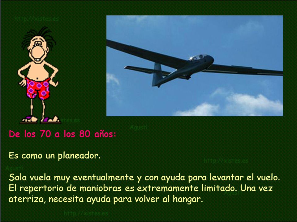 De los 70 a los 80 años: Es como un planeador. Solo vuela muy eventualmente y con ayuda para levantar el vuelo.