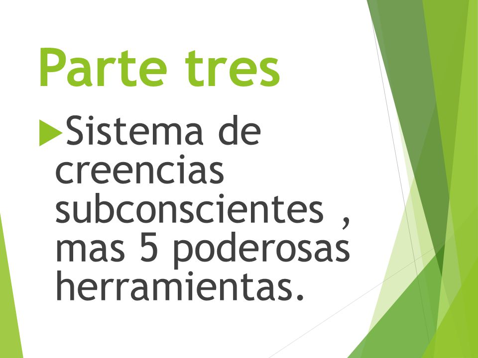 Parte tres Sistema de creencias subconscientes , mas 5 poderosas herramientas.