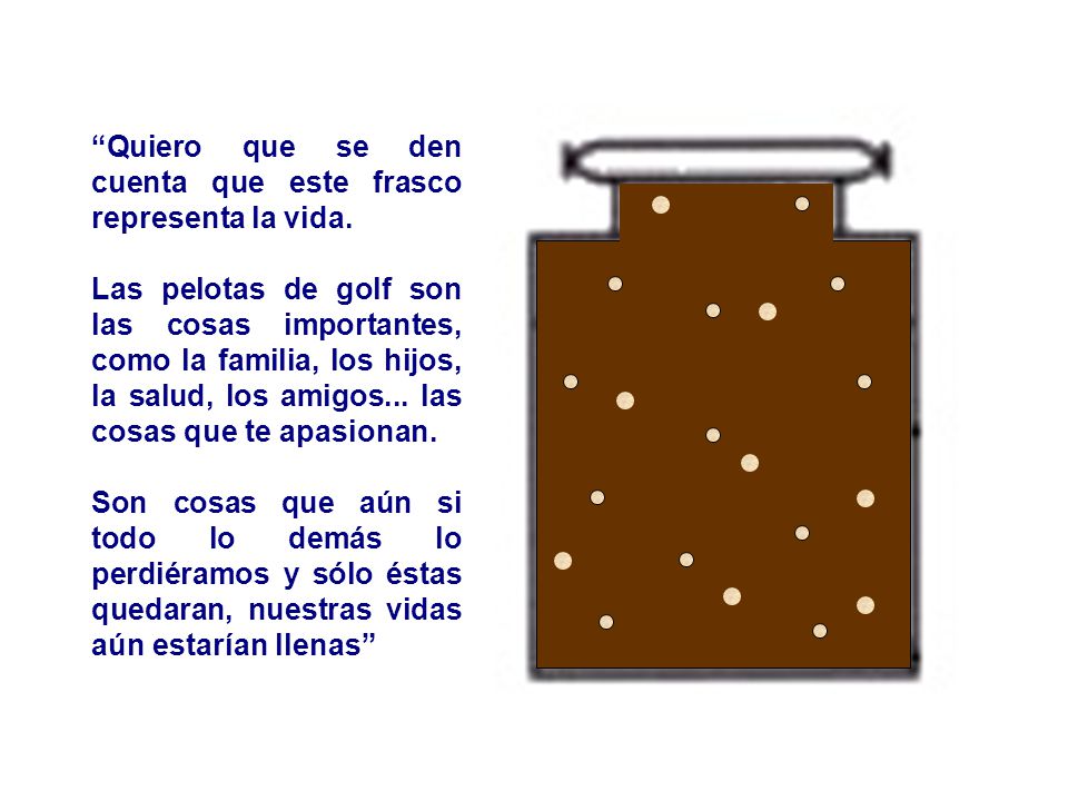 Quiero que se den cuenta que este frasco representa la vida.