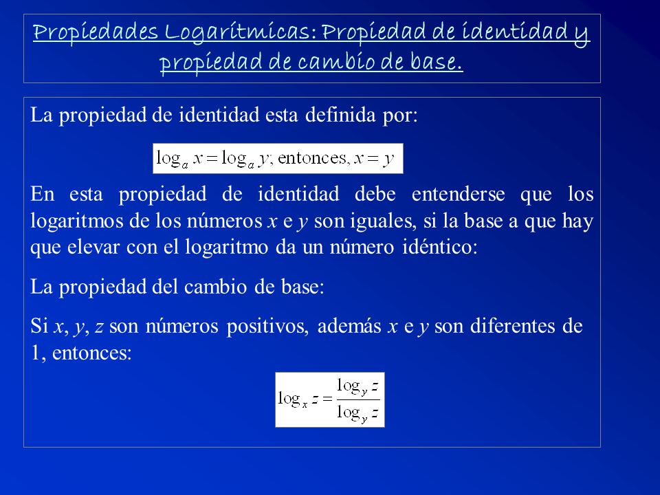 Propiedades Logarítmicas: Propiedad de identidad y propiedad de cambio de base.