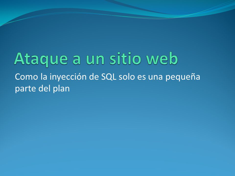 Ataque a un sitio web Como la inyección de SQL solo es una pequeña parte del plan