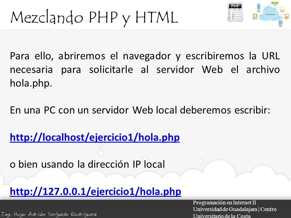 Mezclando PHP y HTML Para ello, abriremos el navegador y escribiremos la URL necesaria para solicitarle al servidor Web el archivo hola.php.