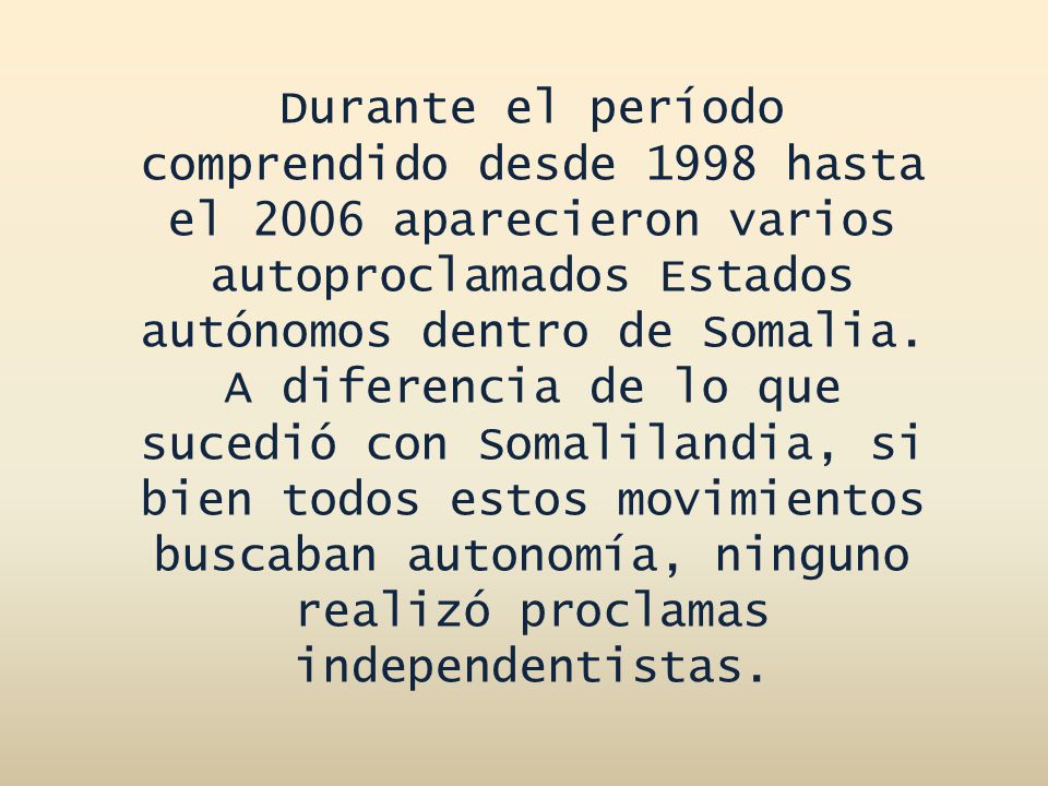 Durante el período comprendido desde 1998 hasta el 2006 aparecieron varios autoproclamados Estados autónomos dentro de Somalia.