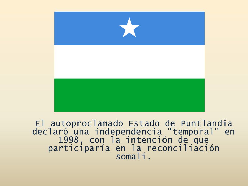 El autoproclamado Estado de Puntlandia declaró una independencia temporal en 1998, con la intención de que participaría en la reconciliación somalí.