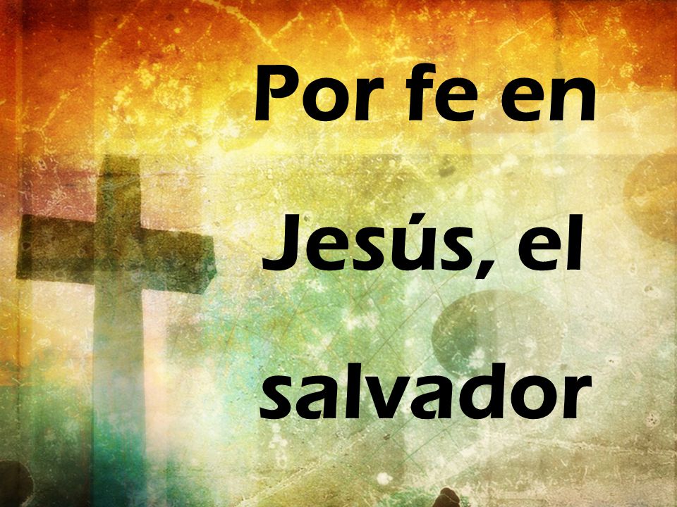 Por fe en Jesús, el salvador