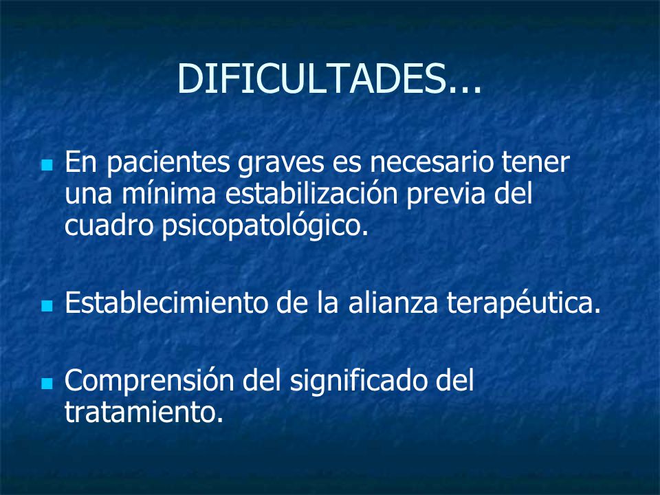 DIFICULTADES... En pacientes graves es necesario tener una mínima estabilización previa del cuadro psicopatológico.