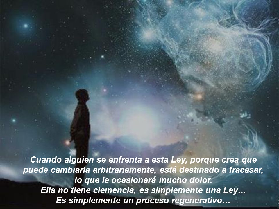 Cuando alguien se enfrenta a esta Ley, porque crea que puede cambiarla arbitrariamente, está destinado a fracasar, lo que le ocasionará mucho dolor.