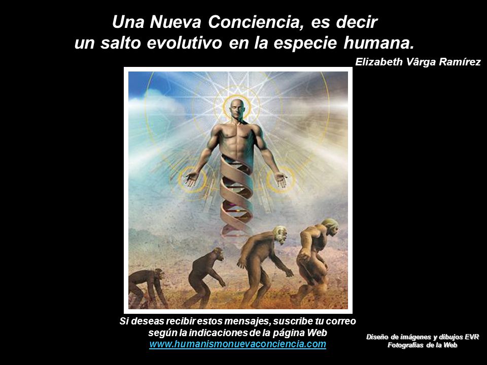 Una Nueva Conciencia, es decir un salto evolutivo en la especie humana.