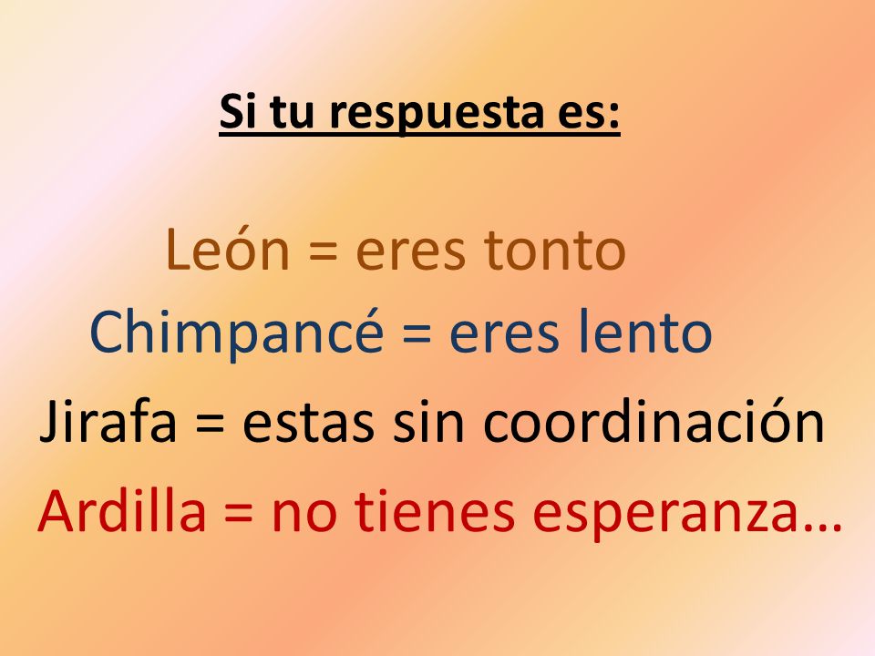 Jirafa = estas sin coordinación Ardilla = no tienes esperanza…