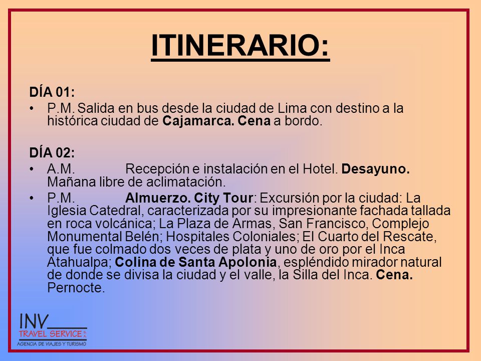 ITINERARIO: DÍA 01: P.M. Salida en bus desde la ciudad de Lima con destino a la histórica ciudad de Cajamarca. Cena a bordo.