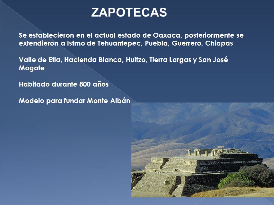 ZAPOTECAS Se establecieron en el actual estado de Oaxaca, posteriormente se extendieron a Istmo de Tehuantepec, Puebla, Guerrero, Chiapas.