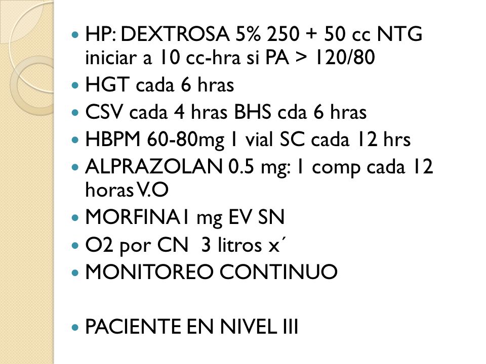 HP: DEXTROSA 5% cc NTG iniciar a 10 cc-hra si PA > 120/80