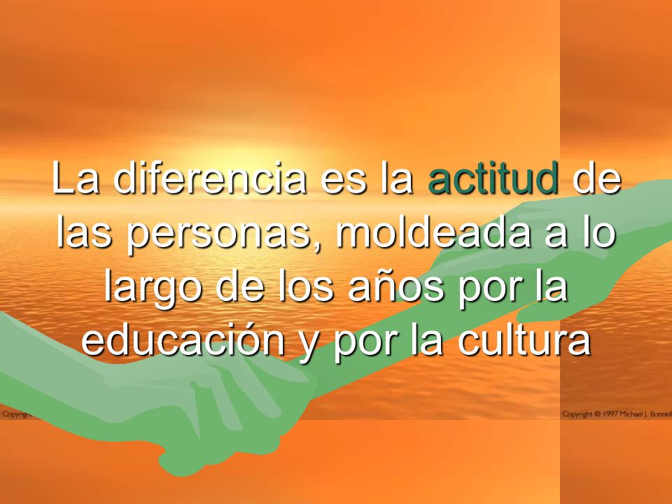 La diferencia es la actitud de las personas, moldeada a lo largo de los años por la educación y por la cultura