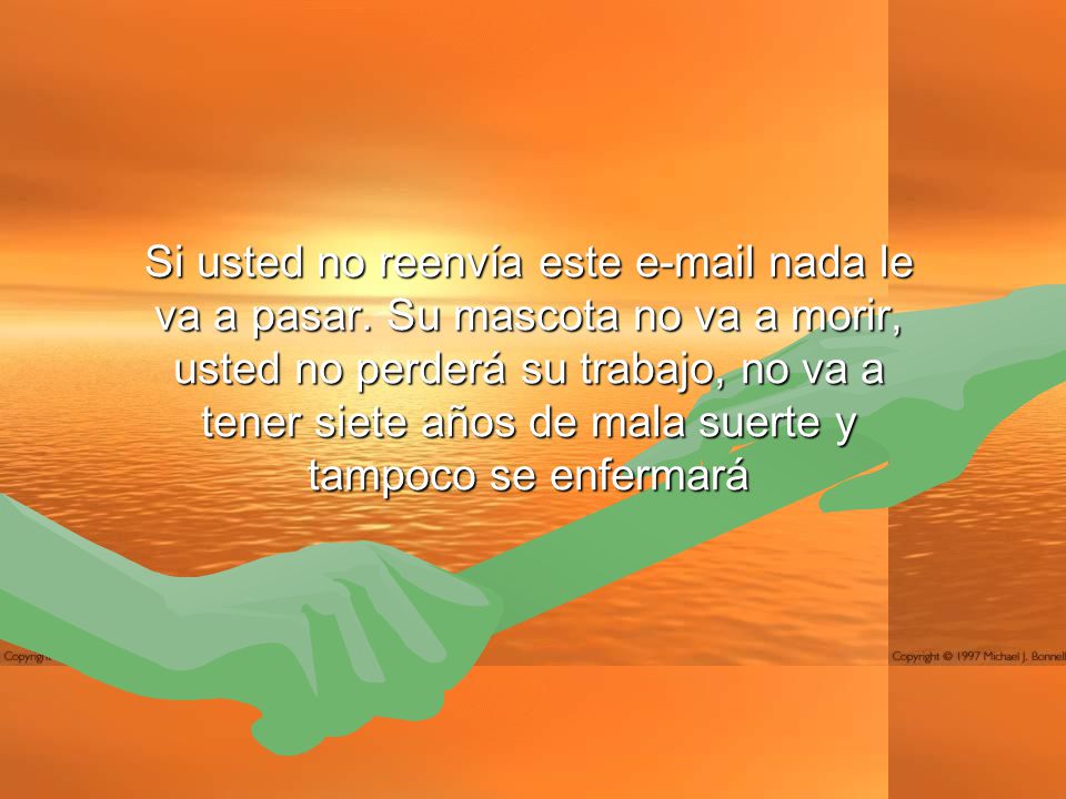 Si usted no reenvía este  nada le va a pasar