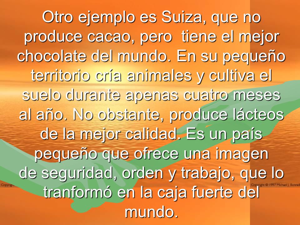 Otro ejemplo es Suiza, que no produce cacao, pero tiene el mejor chocolate del mundo.