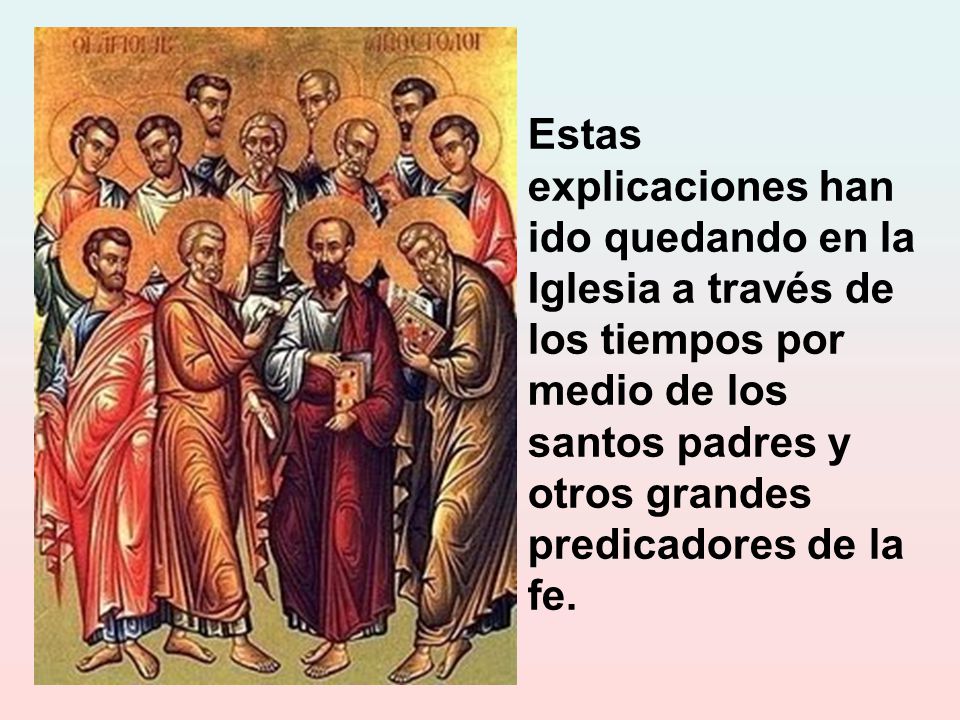 Estas explicaciones han ido quedando en la Iglesia a través de los tiempos por medio de los santos padres y otros grandes predicadores de la fe.